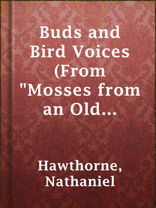 Title details for Buds and Bird Voices (From "Mosses from an Old Manse") by Nathaniel Hawthorne - Wait list